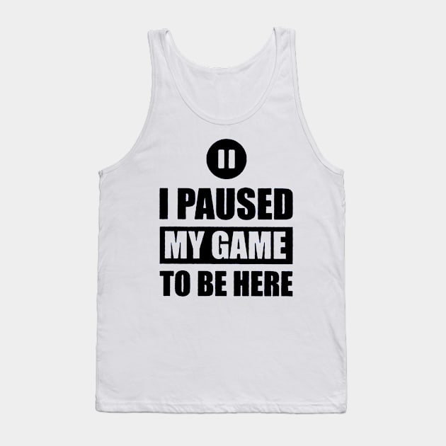 I Paused My Game To Be Here Tank Top by carlospuentesart